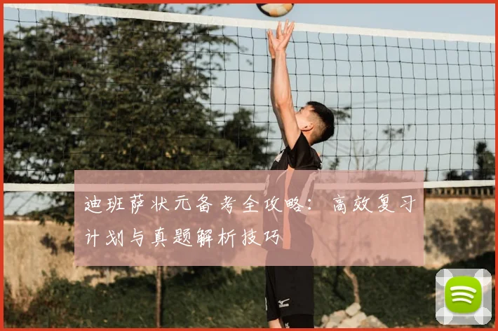 迪班萨状元备考全攻略：高效复习计划与真题解析技巧